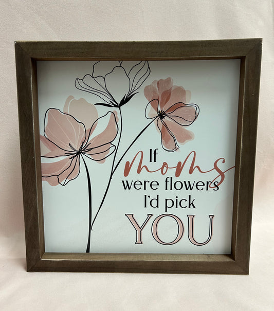 If Moms Were Flowers Sign