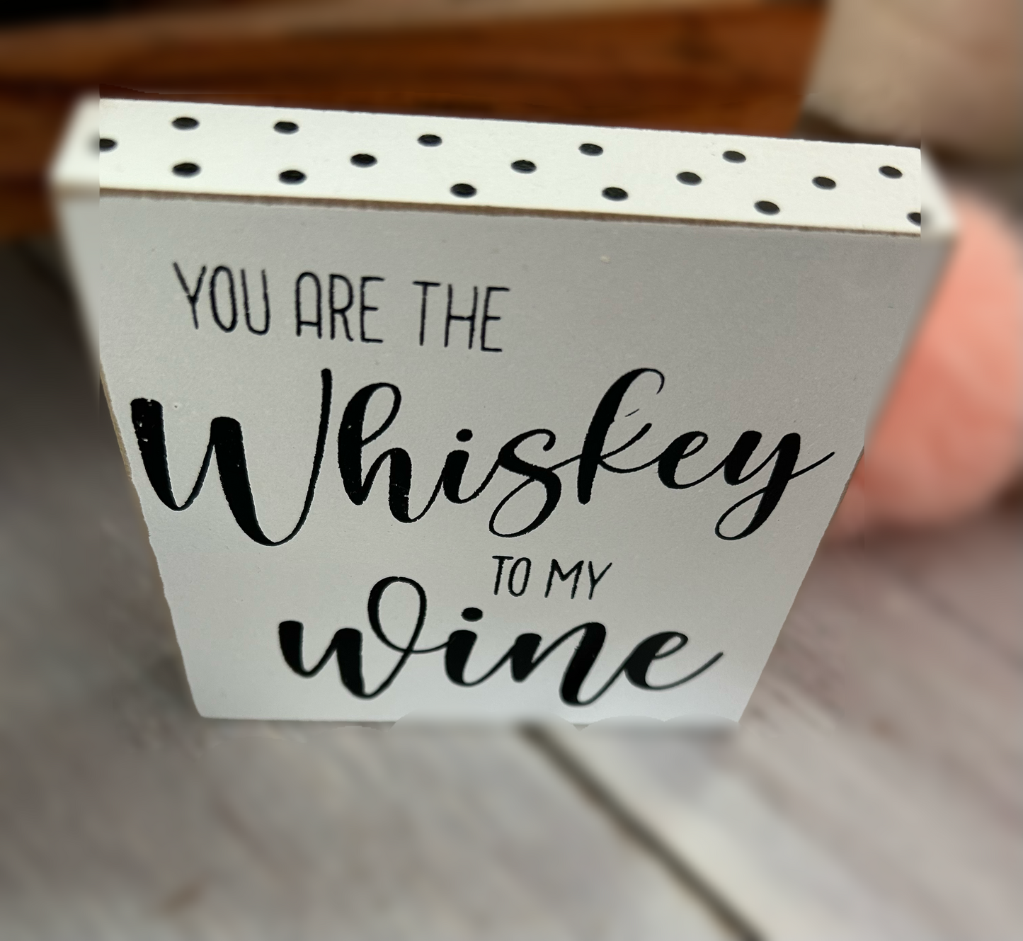 Whiskey to my Wine Sign